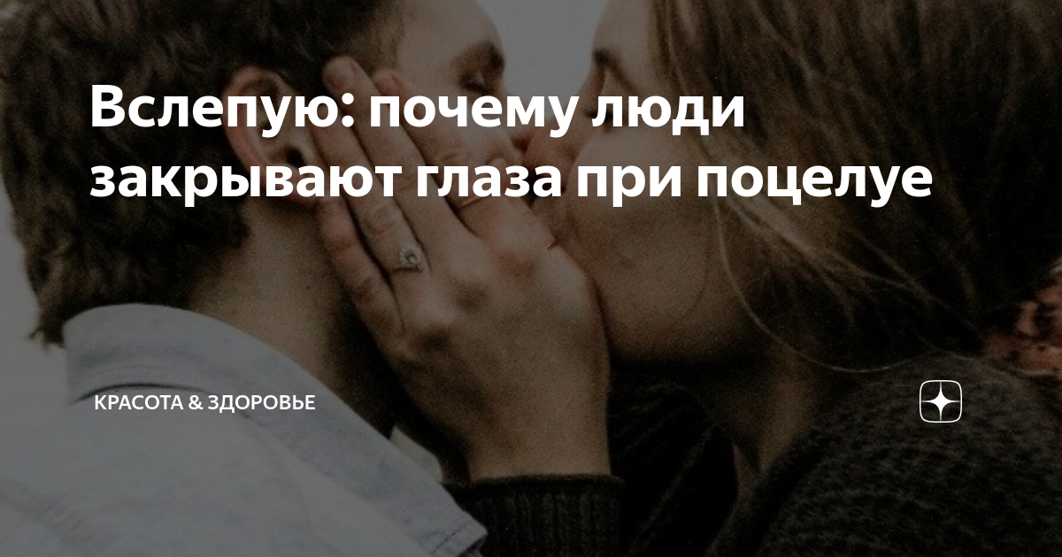 Почему при поцелуи мы закрываем глаза. почему он целуется с открытыми глазами? решение